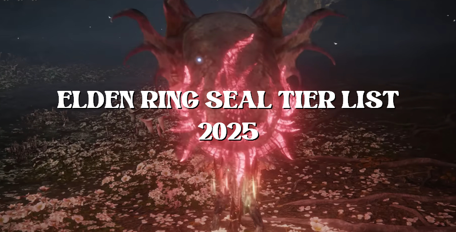 ELDEN RING SEAL TIER LIST 2025